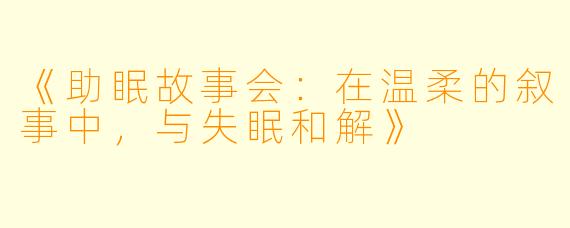 《助眠故事会：在温柔的叙事中，与失眠和解》