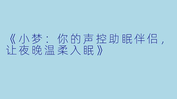 《小梦：你的声控助眠伴侣，让夜晚温柔入眠》