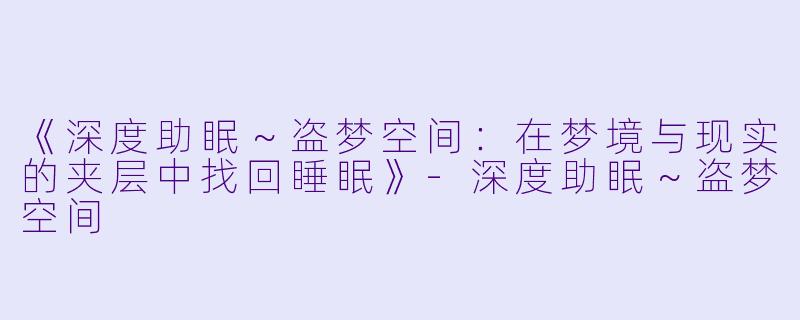 《深度助眠～盗梦空间：在梦境与现实的夹层中找回睡眠》-深度助眠～盗梦空间