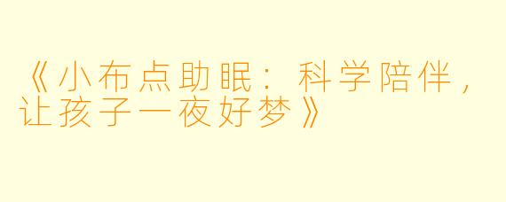 《小布点助眠：科学陪伴，让孩子一夜好梦》