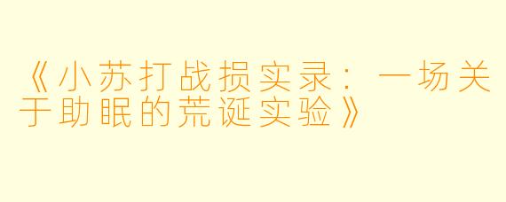 《小苏打战损实录：一场关于助眠的荒诞实验》