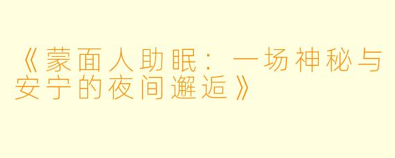 《蒙面人助眠：一场神秘与安宁的夜间邂逅》