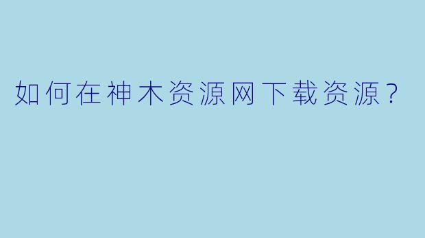 如何在神木资源网下载资源?