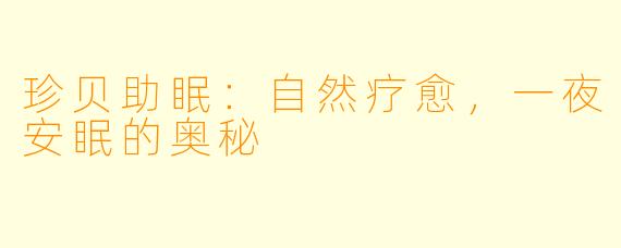 珍贝助眠：自然疗愈，一夜安眠的奥秘