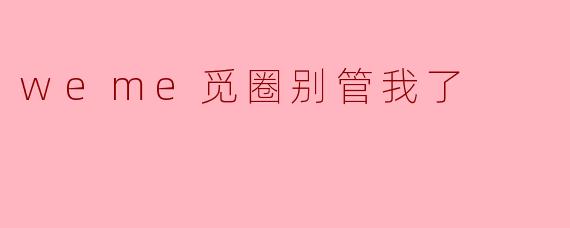 weme觅圈别管我了