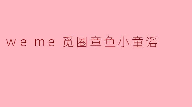 weme觅圈章鱼小童谣