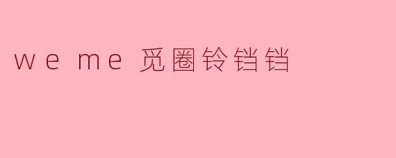 weme觅圈铃铛铛