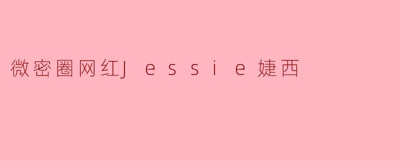 微密圈网红Jessie婕西
