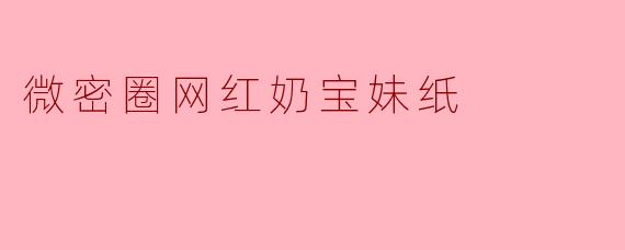 微密圈网红奶宝妹纸
