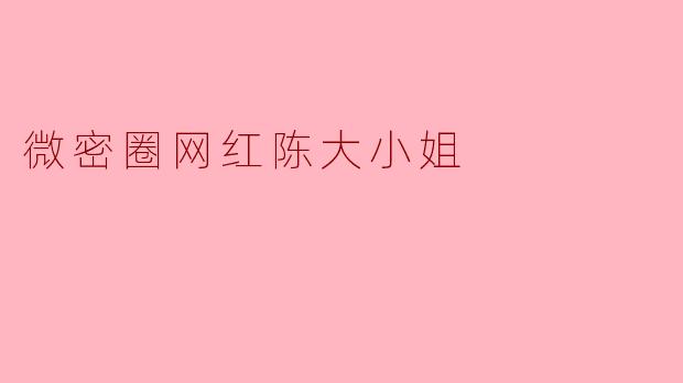 微密圈网红陈大小姐