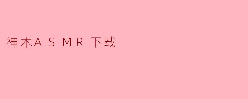 神木ASMR下载
