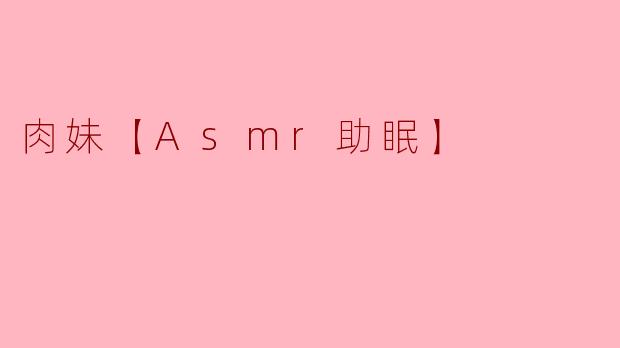 肉妹【Asmr助眠】