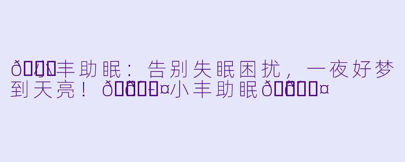 🌙小丰助眠：告别失眠困扰，一夜好梦到天亮！😴💤-小丰助眠😴💤