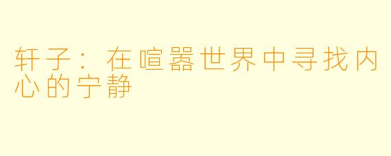 轩子：在喧嚣世界中寻找内心的宁静