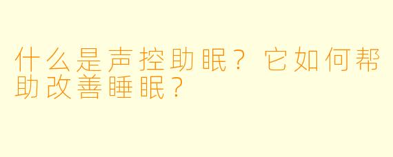 什么是声控助眠？它如何帮助改善睡眠？