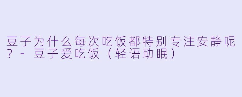 豆子为什么每次吃饭都特别专注安静呢?
