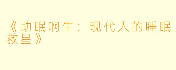 《助眠啊生：现代人的睡眠救星》