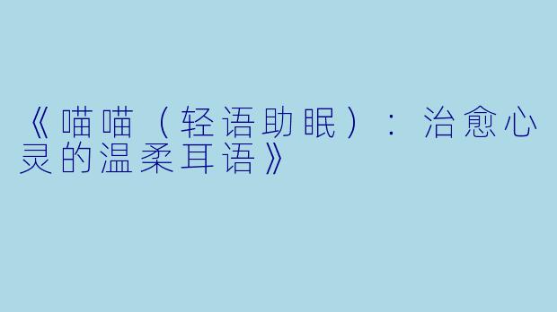 《喵喵（轻语助眠）：治愈心灵的温柔耳语》