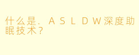 什么是.ASLDW深度助眠技术?