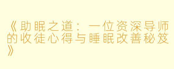 《助眠之道：一位资深导师的收徒心得与睡眠改善秘笈》