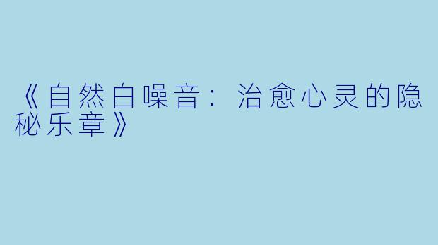 《自然白噪音：治愈心灵的隐秘乐章》