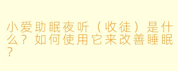 小爱助眠夜听（收徒）是什么？如何使用它来改善睡眠？