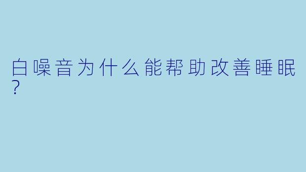 白噪音为什么能帮助改善睡眠？