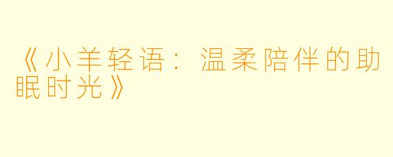 《小羊轻语：温柔陪伴的助眠时光》