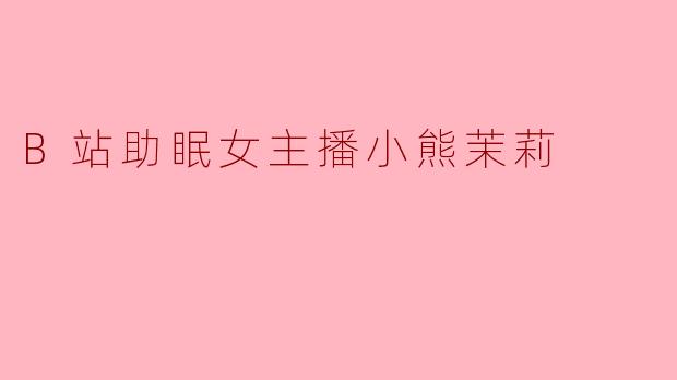 B站助眠女主播小熊茉莉
