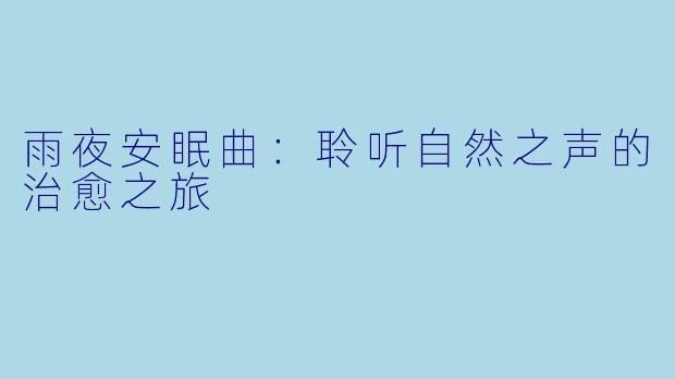 雨夜安眠曲：聆听自然之声的治愈之旅