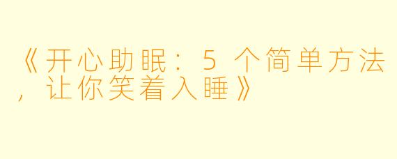 《开心助眠:5个简单方法,让你笑着入睡》