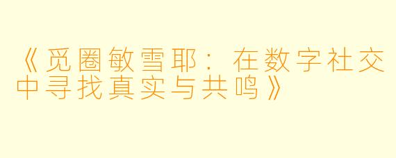《觅圈敏雪耶：在数字社交中寻找真实与共鸣》