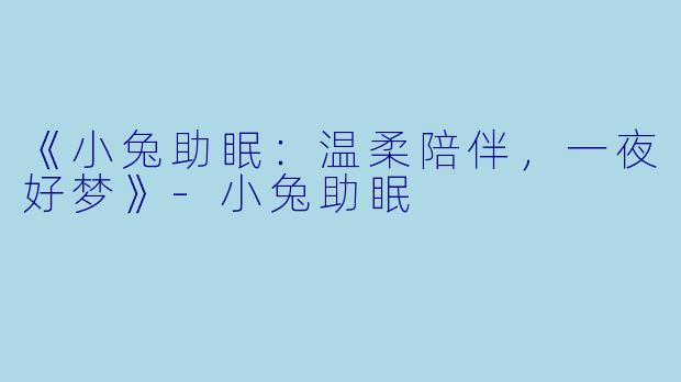 《小兔助眠：温柔陪伴，一夜好梦》-小兔助眠
