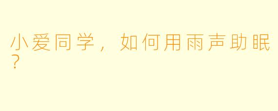 小爱同学，如何用雨声助眠？