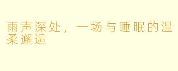 雨声深处，一场与睡眠的温柔邂逅