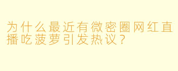 为什么最近有微密圈网红直播吃菠萝引发热议？