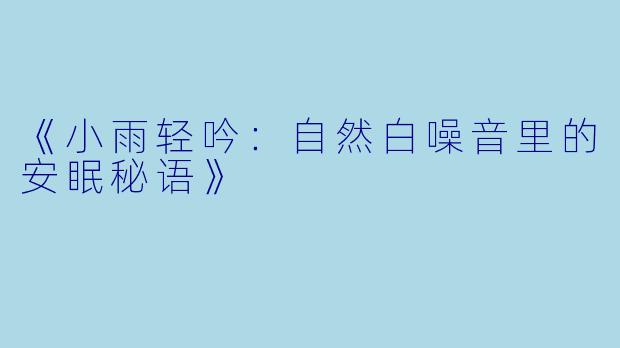 《小雨轻吟：自然白噪音里的安眠秘语》