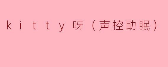 kitty呀（声控助眠）