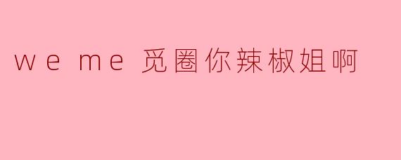 weme觅圈你辣椒姐啊