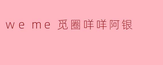 weme觅圈咩咩阿银