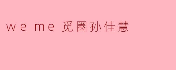 weme觅圈孙佳慧