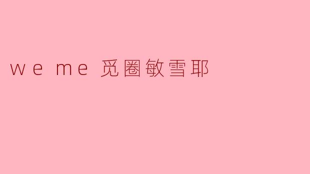 weme觅圈敏雪耶