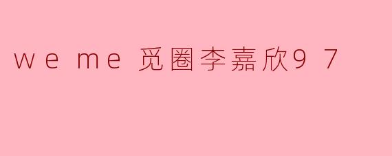 李嘉欣97在.weme觅圈上分享的内容主要是什么？