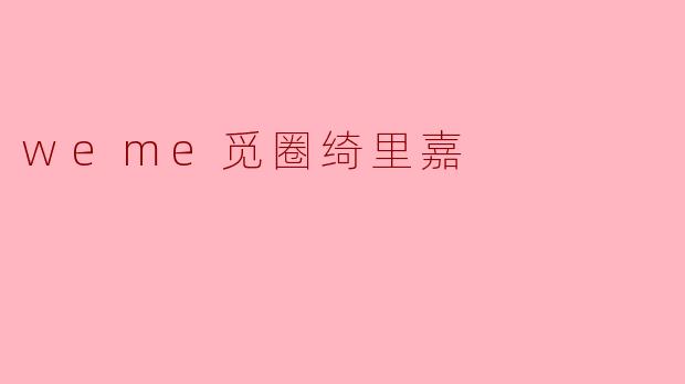 weme觅圈绮里嘉