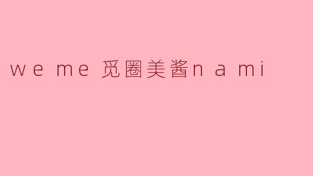 weme觅圈美酱nami