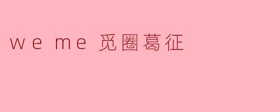 weme觅圈葛征