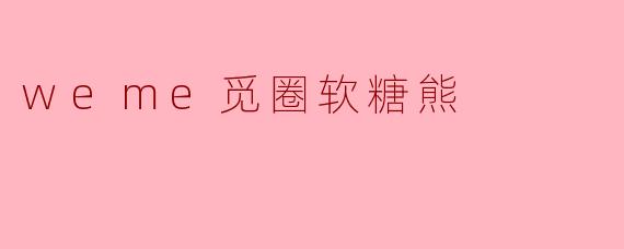 什么是.weme觅圈软糖熊？