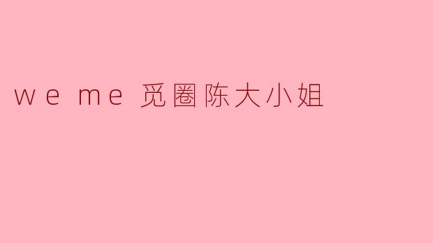 weme觅圈陈大小姐