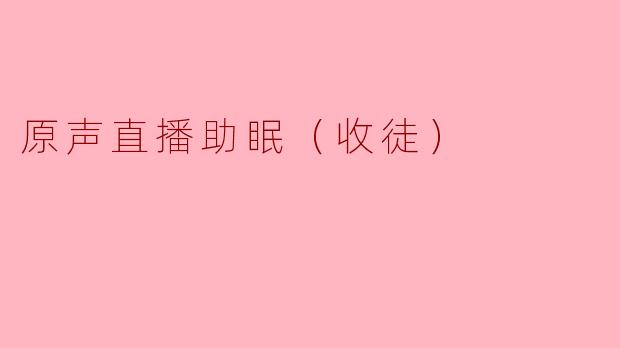 原声直播助眠（收徒）