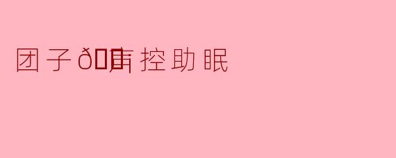“团子声控助眠：治愈系ASMR，用温柔声音融化你的失眠夜”